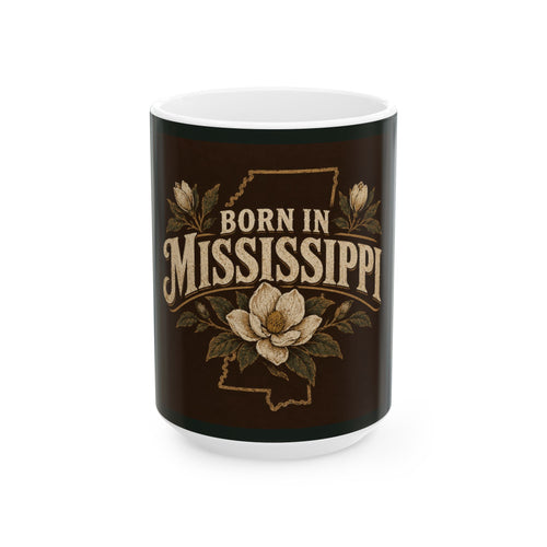 Born in Mississippi Ceramic Mug — Magnolia State Pride Coffee Cup (11oz & 15oz)